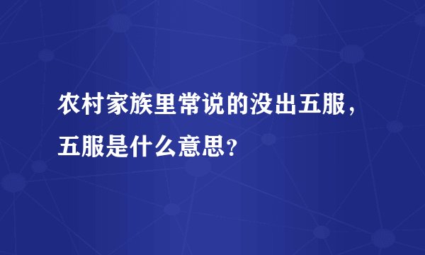 农村家族里常说的没出五服，五服是什么意思？