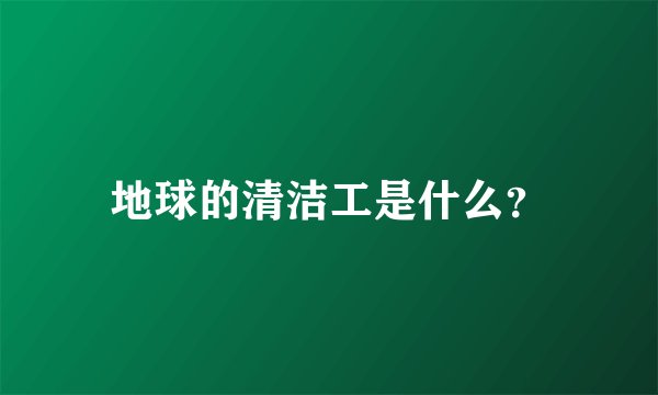 地球的清洁工是什么？