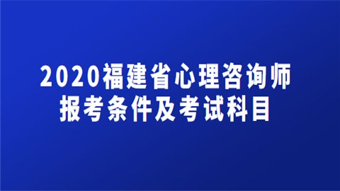 2020福建省心理咨询师报考条件及考试科目