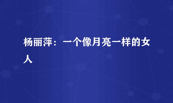 杨丽萍：一个像月亮一样的女人