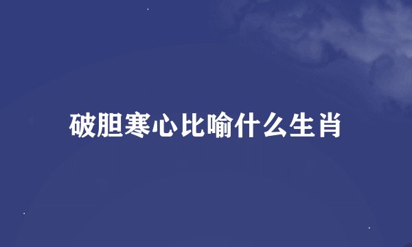 破胆寒心比喻什么生肖