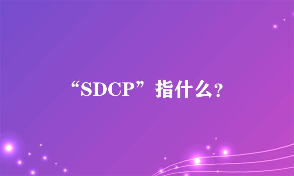 “SDCP”指什么?