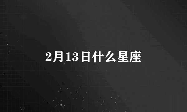 2月13日什么星座