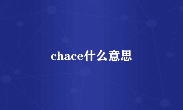 chace什么意思