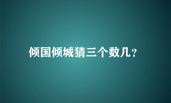 倾国倾城猜三个数几？