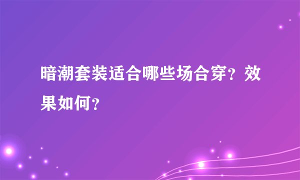 暗潮套装适合哪些场合穿？效果如何？