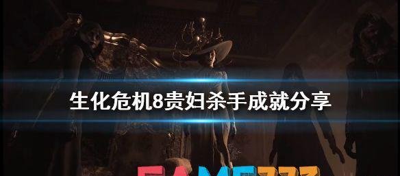 生化危机8贵妇杀手成就是什么?贵妇杀手成就分享? 杀手贵妇
