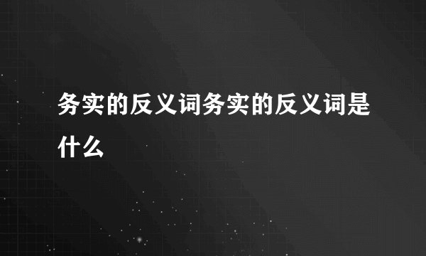 务实的反义词务实的反义词是什么