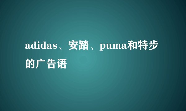 adidas、安踏、puma和特步的广告语