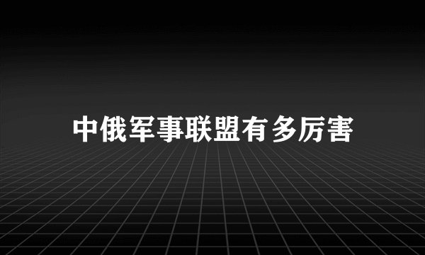 中俄军事联盟有多厉害
