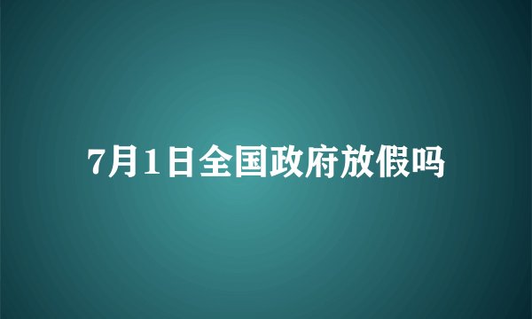7月1日全国政府放假吗