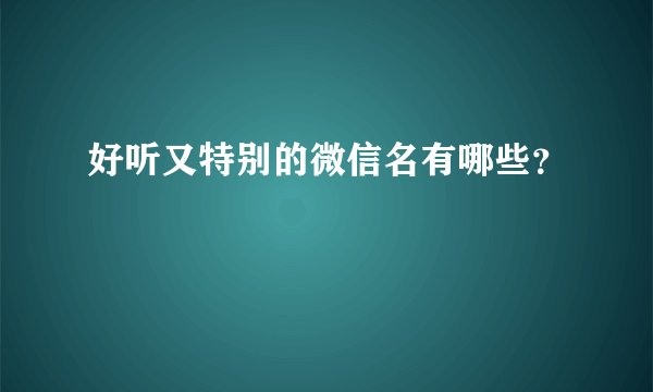 好听又特别的微信名有哪些？