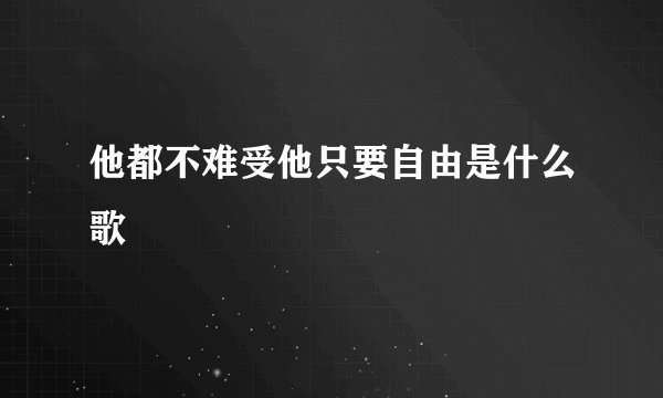 他都不难受他只要自由是什么歌