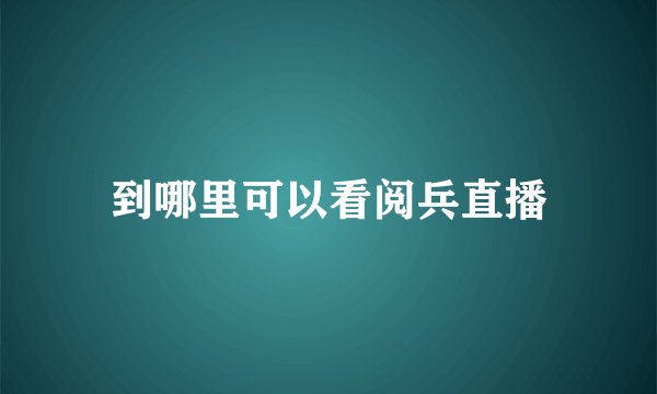 到哪里可以看阅兵直播