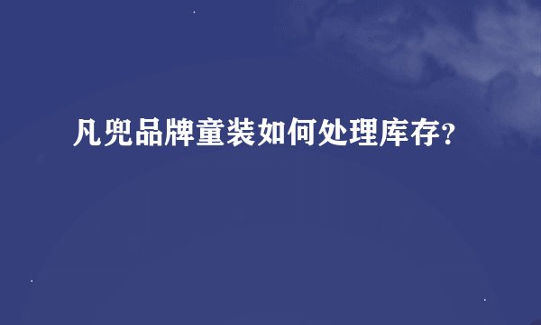 凡兜品牌童装如何处理库存?