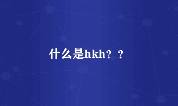 什么是hkh？？