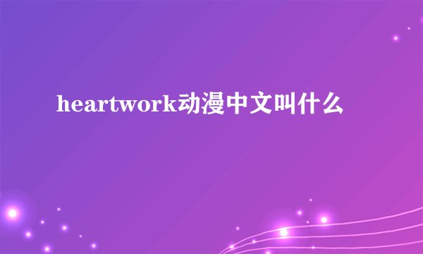 heartwork动漫中文叫什么