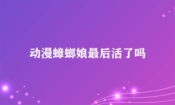 动漫蟑螂娘最后活了吗