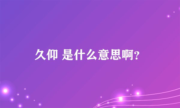 久仰 是什么意思啊？