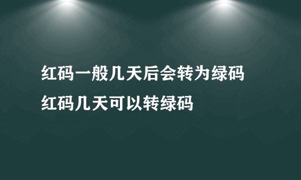 红码一般几天后会转为绿码 红码几天可以转绿码
