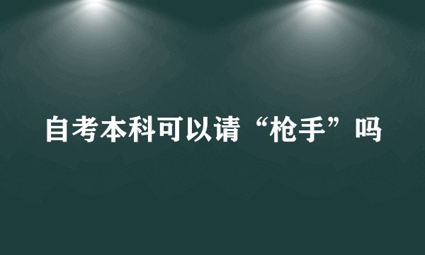 自考本科可以请“枪手”吗
