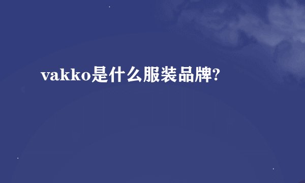 vakko是什么服装品牌?