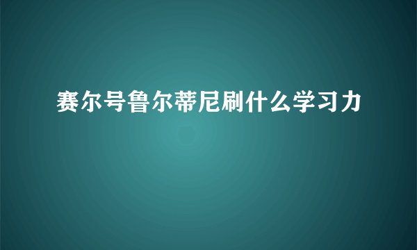赛尔号鲁尔蒂尼刷什么学习力