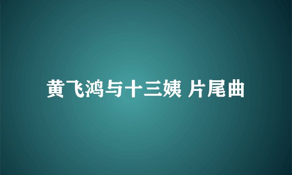 黄飞鸿与十三姨 片尾曲