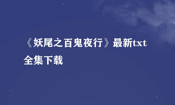 《妖尾之百鬼夜行》最新txt全集下载