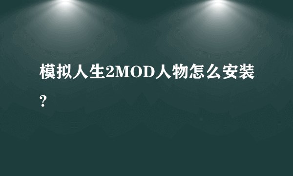 模拟人生2MOD人物怎么安装?