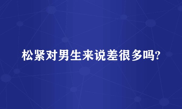 松紧对男生来说差很多吗?