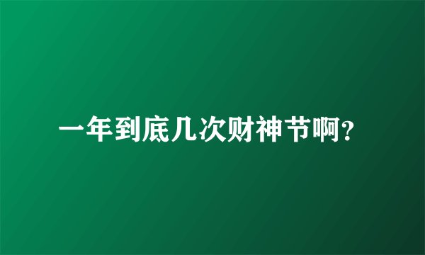 一年到底几次财神节啊？