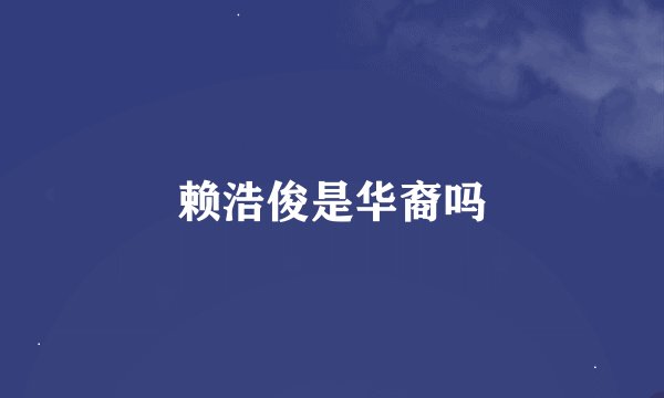 赖浩俊是华裔吗
