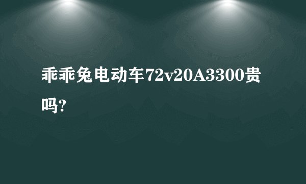 乖乖兔电动车72v20A3300贵吗?