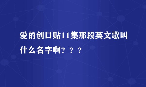 爱的创口贴11集那段英文歌叫什么名字啊???