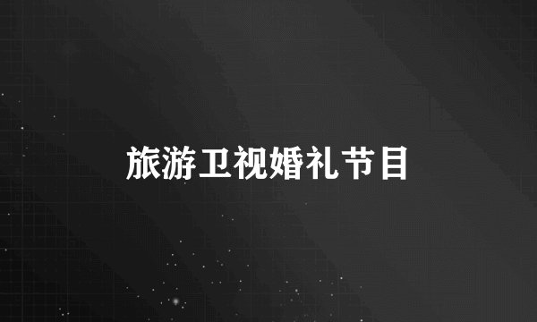 旅游卫视婚礼节目