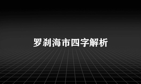 罗刹海市四字解析