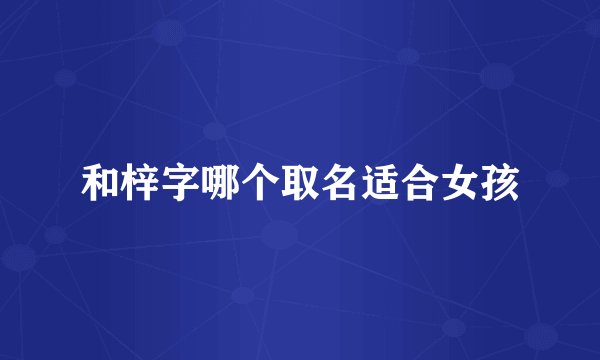 和梓字哪个取名适合女孩