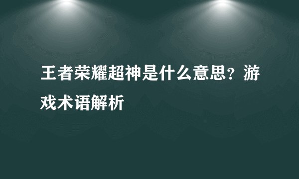 王者荣耀超神是什么意思？游戏术语解析