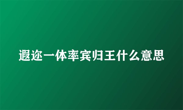 遐迩一体率宾归王什么意思