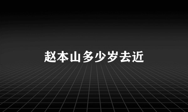 赵本山多少岁去近
