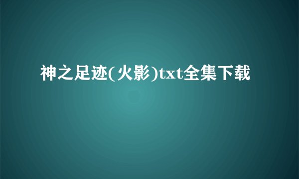 神之足迹(火影)txt全集下载