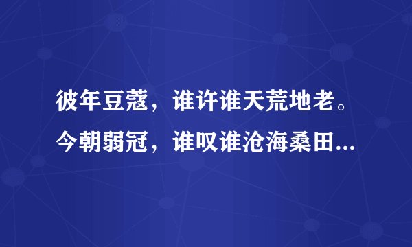 彼年豆蔻，谁许谁天荒地老。今朝弱冠，谁叹谁沧海桑田。 表达的什么意思
