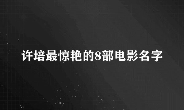 许培最惊艳的8部电影名字