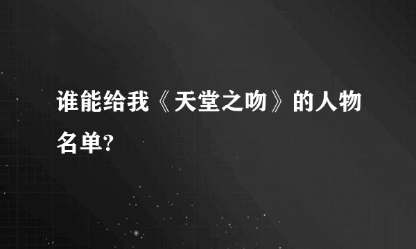 谁能给我《天堂之吻》的人物名单?
