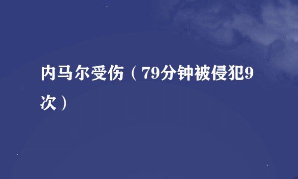 内马尔受伤（79分钟被侵犯9次）