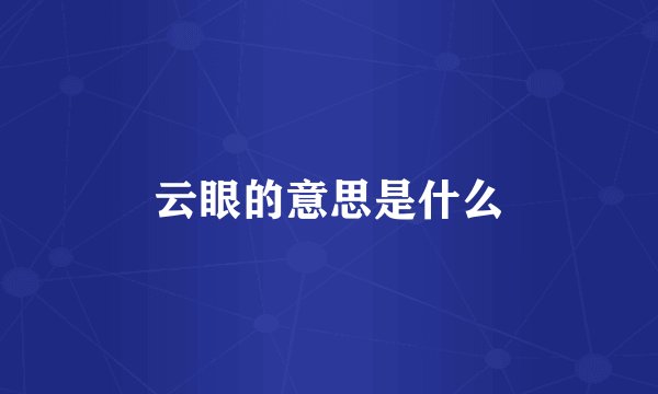 云眼的意思是什么