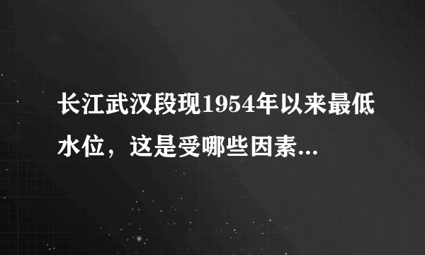 长江武汉段现1954年以来最低水位，这是受哪些因素所影响？