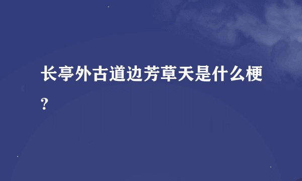 长亭外古道边芳草天是什么梗?