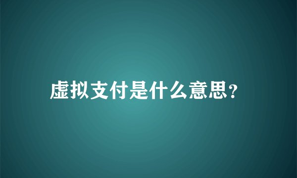 虚拟支付是什么意思？